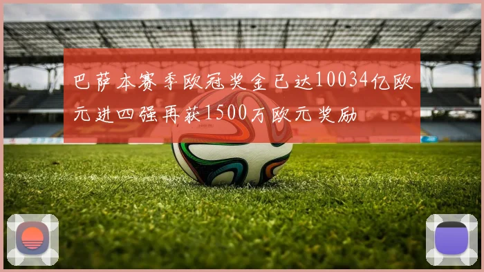 巴萨本赛季欧冠奖金已达10034亿欧元进四强再获1500万欧元奖励